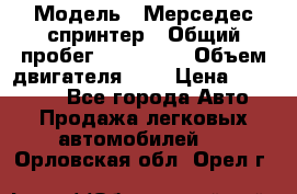  › Модель ­ Мерседес спринтер › Общий пробег ­ 465 000 › Объем двигателя ­ 3 › Цена ­ 450 000 - Все города Авто » Продажа легковых автомобилей   . Орловская обл.,Орел г.